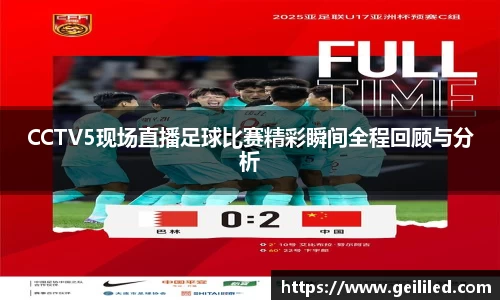 CCTV5现场直播足球比赛精彩瞬间全程回顾与分析